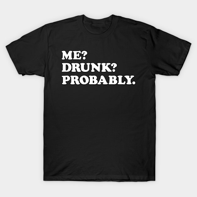 Me Drunk Probably Funny T-Shirt by Eyes4